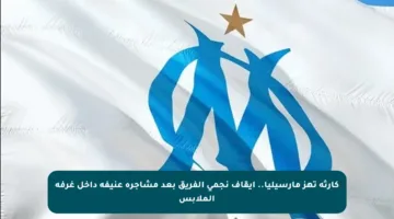 كارثة تهز مارسيليا.. إيقاف نجمي الفريق بعد مشاجرة عنيفة داخل غرفة الملابس